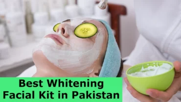 Top 11 Best Whitening Facial Kit in Pakistan 2024