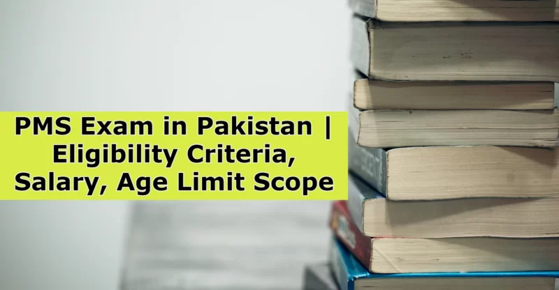 PMS Exam in Pakistan | Eligibility Criteria, Salary, Age Limit Scope